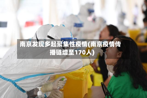 南京发现多起聚集性疫情(南京疫情传播链增至170人)