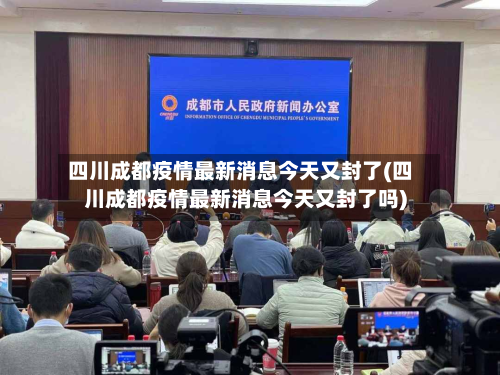 四川成都疫情最新消息今天又封了(四川成都疫情最新消息今天又封了吗)