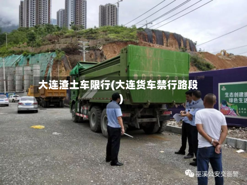 大连渣土车限行(大连货车禁行路段)-第2张图片