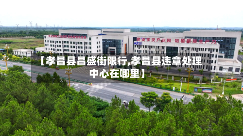 【孝昌县昌盛街限行,孝昌县违章处理中心在哪里】