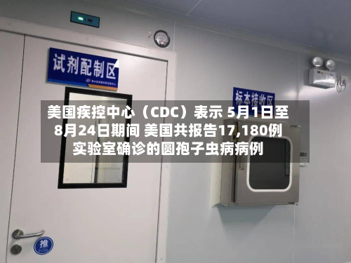 美国疾控中心（CDC）表示 5月1日至8月24日期间 美国共报告17,180例实验室确诊的圆孢子虫病病例-第2张图片