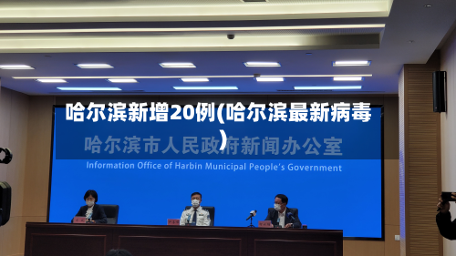哈尔滨新增20例(哈尔滨最新病毒)