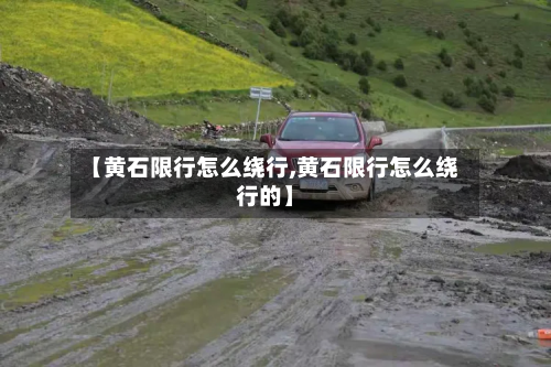 【黄石限行怎么绕行,黄石限行怎么绕行的】