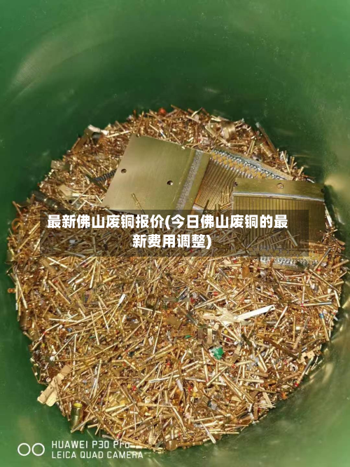 最新佛山废铜报价(今日佛山废铜的最新费用调整)-第2张图片