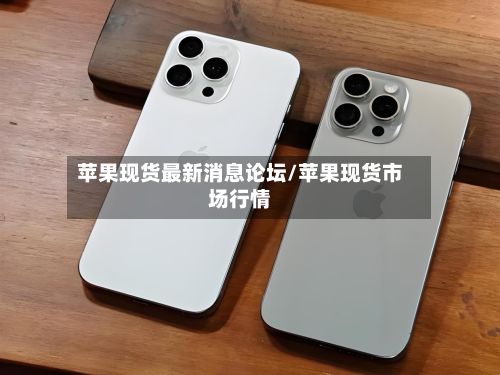 苹果现货最新消息论坛/苹果现货市场行情-第2张图片