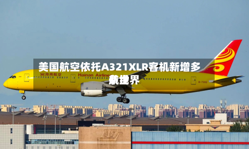 美国航空依托A321XLR客机新增多条世界航线