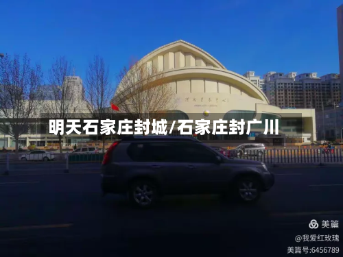 明天石家庄封城/石家庄封广川-第3张图片