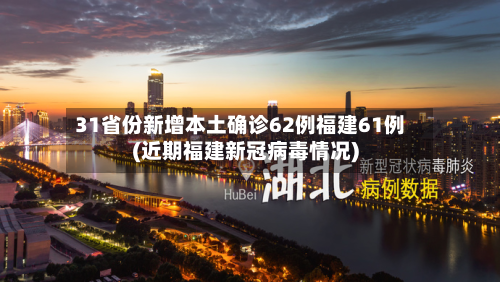 31省份新增本土确诊62例福建61例(近期福建新冠病毒情况)