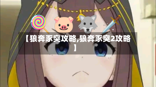 【狼奔豕突攻略,狼奔豕突2攻略】