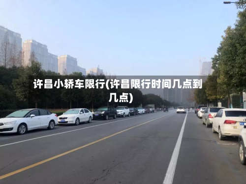 许昌小轿车限行(许昌限行时间几点到几点)