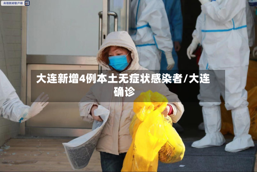 大连新增4例本土无症状感染者/大连 确诊-第3张图片