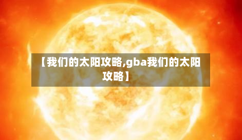 【我们的太阳攻略,gba我们的太阳攻略】-第3张图片