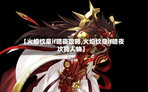 【火焰纹章if暗夜攻略,火焰纹章if暗夜攻略人物】
