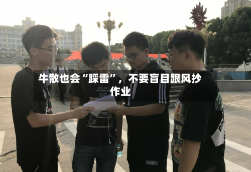牛散也会“踩雷”，不要盲目跟风抄作业