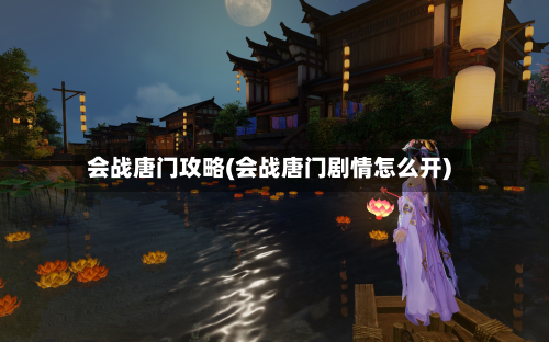 会战唐门攻略(会战唐门剧情怎么开)-第3张图片
