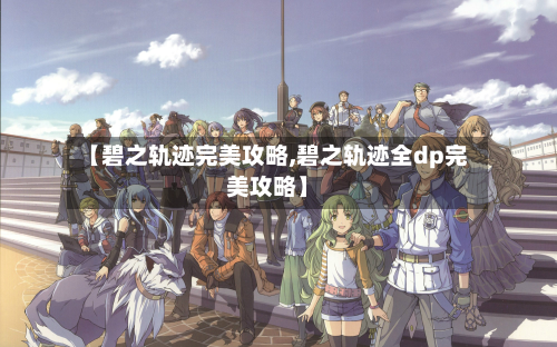【碧之轨迹完美攻略,碧之轨迹全dp完美攻略】-第2张图片