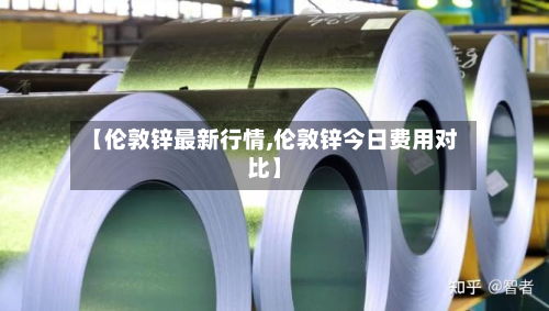 【伦敦锌最新行情,伦敦锌今日费用对比】-第2张图片