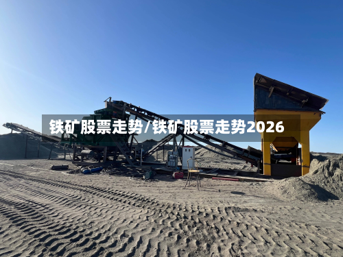 铁矿股票走势/铁矿股票走势2026
