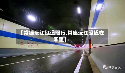 【常德沅江隧道限行,常德沅江隧道在哪里】-第2张图片