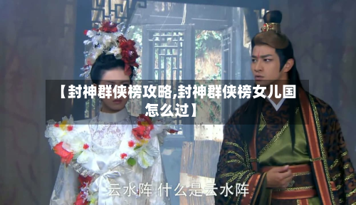 【封神群侠榜攻略,封神群侠榜女儿国怎么过】-第2张图片