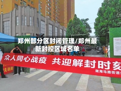郑州部分区封闭管理/郑州最新封控区域名单-第1张图片