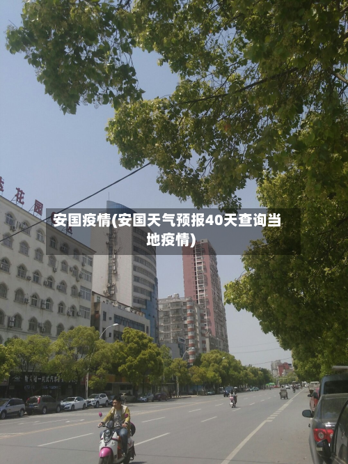 安国疫情(安国天气预报40天查询当地疫情)-第3张图片