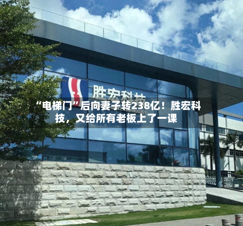 “电梯门”后向妻子转238亿!胜宏科技,又给所有老板上了一课-第2张图片