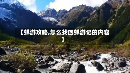 【蝉游攻略,怎么找回蝉游记的内容】-第2张图片