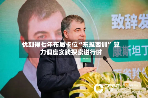 优刻得七年布局卡位“东推西训” 算力调度实践探索进行时