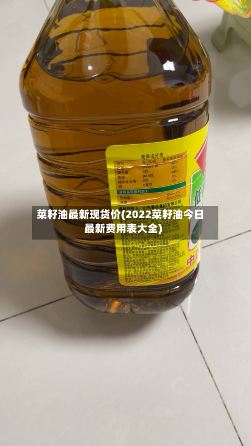 菜籽油最新现货价(2022菜籽油今日最新费用表大全)