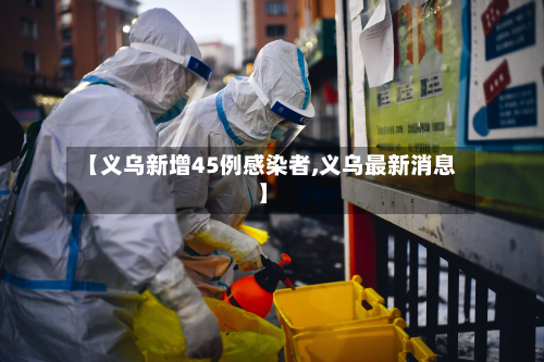 【义乌新增45例感染者,义乌最新消息】