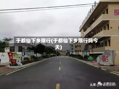 于都仙下乡限行(于都仙下乡限行吗今天)-第2张图片