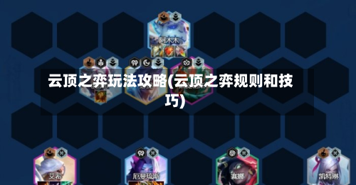 云顶之弈玩法攻略(云顶之弈规则和技巧)